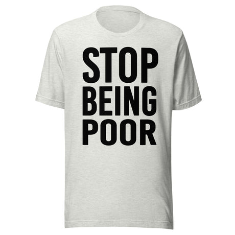 Stop Being Poor Shirt