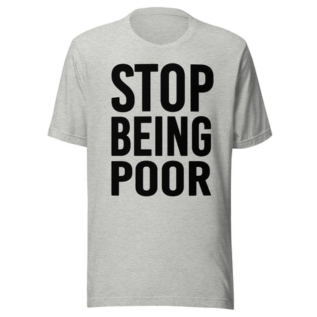 Stop Being Poor Shirt