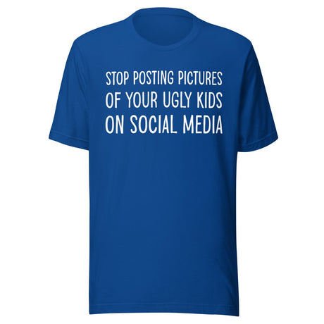 Stop Posting Pictures of Your Ugly Kids Shirt