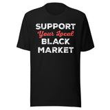 Support Your Local Black Market Shirt