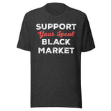 Support Your Local Black Market Shirt