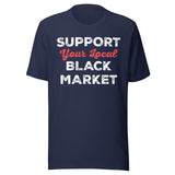 Support Your Local Black Market Shirt
