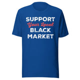 Support Your Local Black Market Shirt