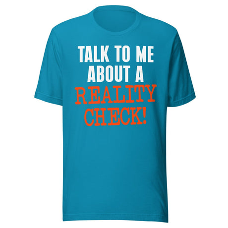 Talk To Me About A Reality Check Shirt