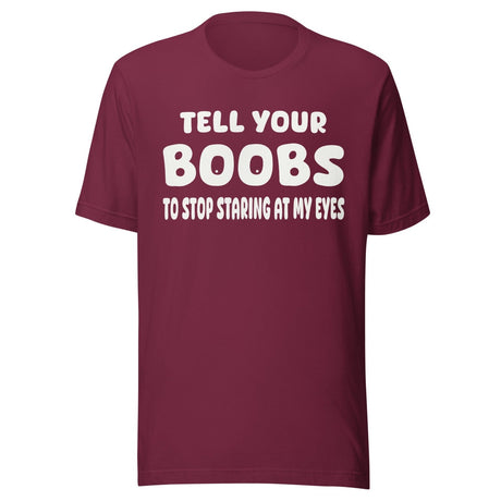 Tell Your Boobs To Stop Staring at My Eyes Shirt
