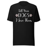 Tell Your Dogs I Love Them Shirt