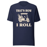 That's How I Roll Golf Cart Shirt