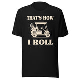 That's How I Roll Golf Cart Shirt