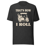 That's How I Roll Golf Cart Shirt