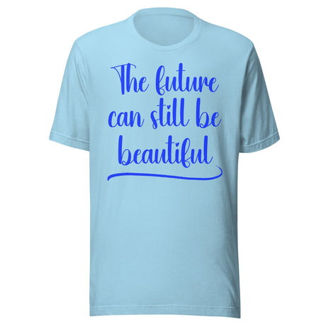 The Future Can Still Be Beautiful Shirt