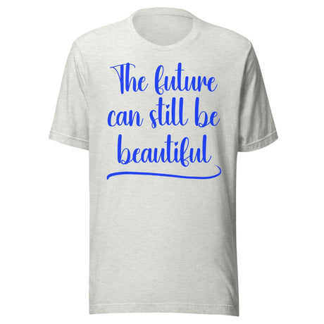 The Future Can Still Be Beautiful Shirt