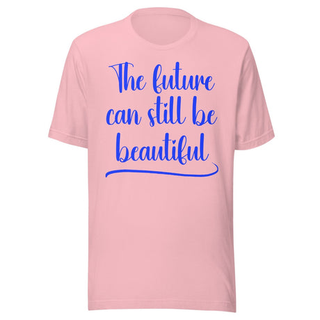 The Future Can Still Be Beautiful Shirt