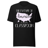The Future of America is in My Classroom Teacher Shirt