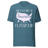 The Future of America is in My Classroom Teacher Shirt
