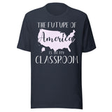 The Future of America is in My Classroom Teacher Shirt