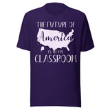 The Future of America is in My Classroom Teacher Shirt
