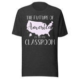 The Future of America is in My Classroom Teacher Shirt