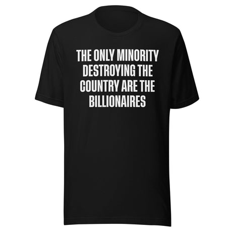 The Only Minority Destroying The Country Are Billionaires Shirt