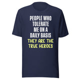The People Who Tolerate Me Daily Are The True Heroes Shirt