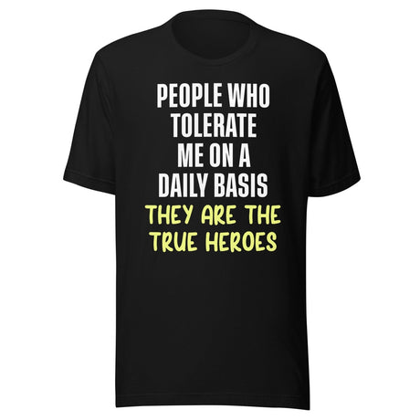 The People Who Tolerate Me Daily Are The True Heroes Shirt