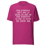 The Question Is Who Will Stop Me Shirt