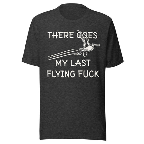 There Goes My Last Flying Fuck Shirt