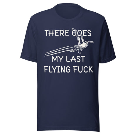 There Goes My Last Flying Fuck Shirt
