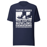 These Shoes Were Made For Bowling Shirt