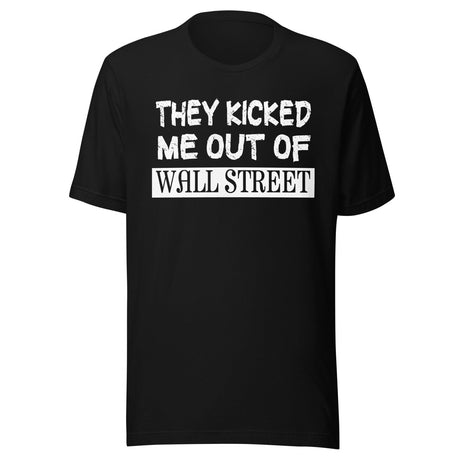They Kicked Me Out Of Wall Street Shirt