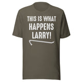 This Is What Happens Larry Shirt