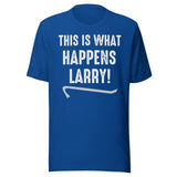 This Is What Happens Larry Shirt