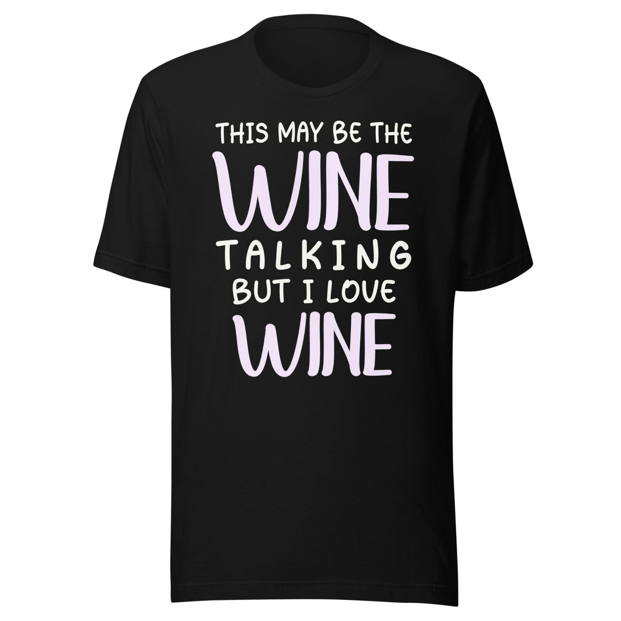 This May Be The Wine Talking But I Love Wine Shirt