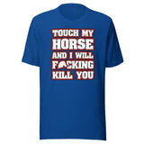 Touch My Horse and I Will Kill You Shirt
