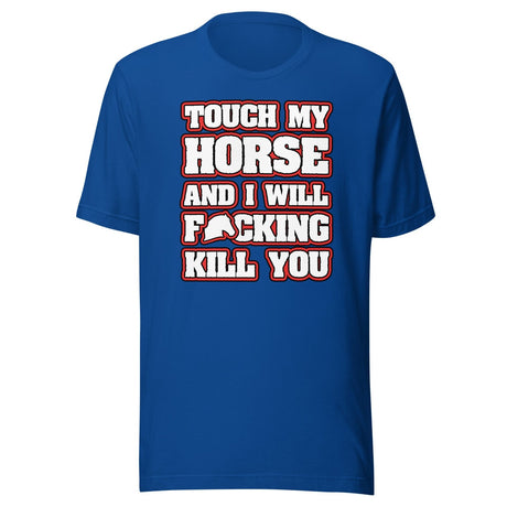 Touch My Horse and I Will Kill You Shirt