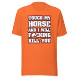 Touch My Horse and I Will Kill You Shirt