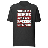 Touch My Horse and I Will Kill You Shirt