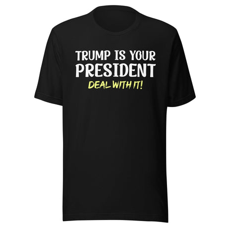 Trump Is Your President Deal With It Shirt