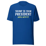 Trump Is Your President Deal With It Shirt