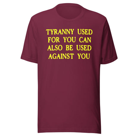 Tyranny Used For You Can Be Used Against You Shirt