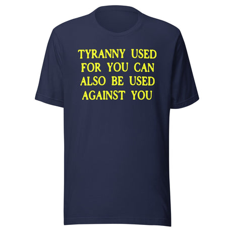Tyranny Used For You Can Be Used Against You Shirt