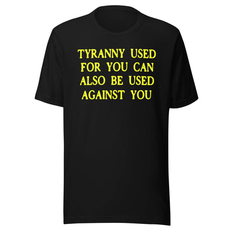 Tyranny Used For You Can Be Used Against You Shirt