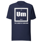 Um The Element of Confusion Shirt