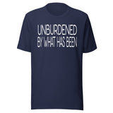 Unburdened By What Has Been Shirt