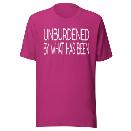Unburdened By What Has Been Shirt