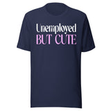 Unemployed But Cute Shirt