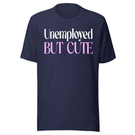 Unemployed But Cute Shirt