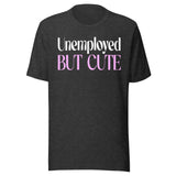 Unemployed But Cute Shirt