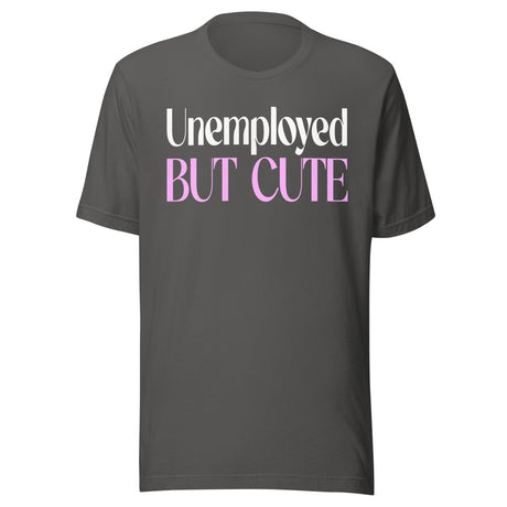 Unemployed But Cute Shirt