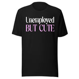 Unemployed But Cute Shirt