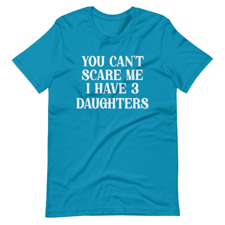 You Can't Scare Me I Have Three Daughters Shirt